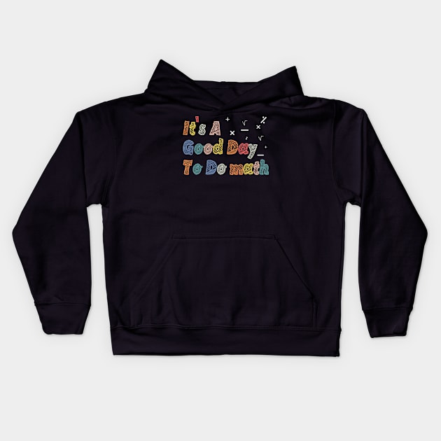 Its A Good Day To Do math - mathematics Teachers And Students Kids Hoodie by BenTee